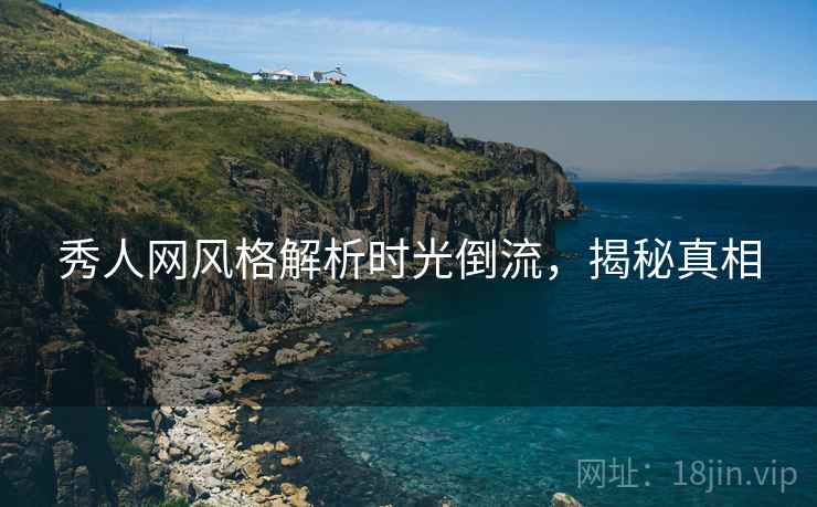 秀人网风格解析时光倒流，揭秘真相