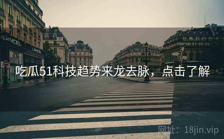 吃瓜51科技趋势来龙去脉，点击了解