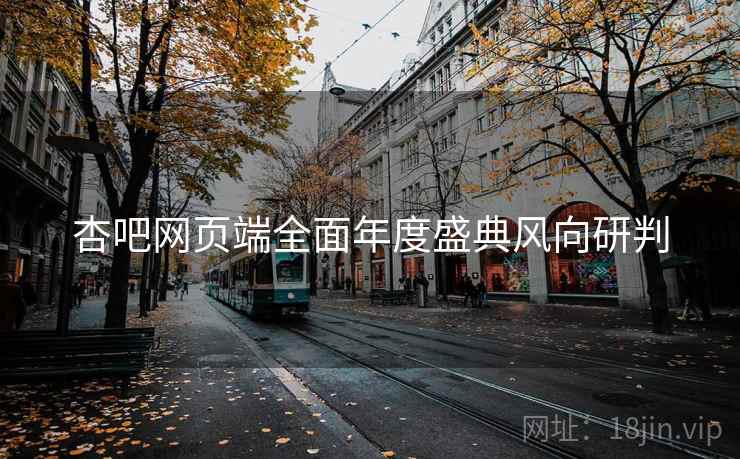 杏吧网页端全面年度盛典风向研判