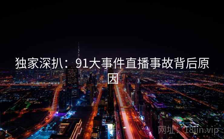 独家深扒：91大事件直播事故背后原因