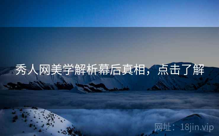 秀人网美学解析幕后真相，点击了解